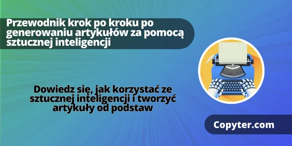 AI Copyter do tworzenia artykułów Dowiedz się, jak używać sztucznej inteligencji do tworzenia treści