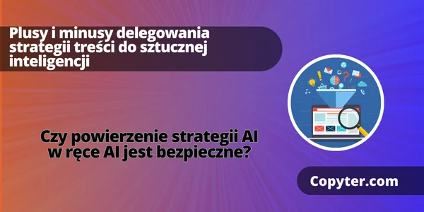 korzyści i ryzyko związane z delegowaniem strategii dotyczącej treści do sztucznej inteligencji Strategia treści